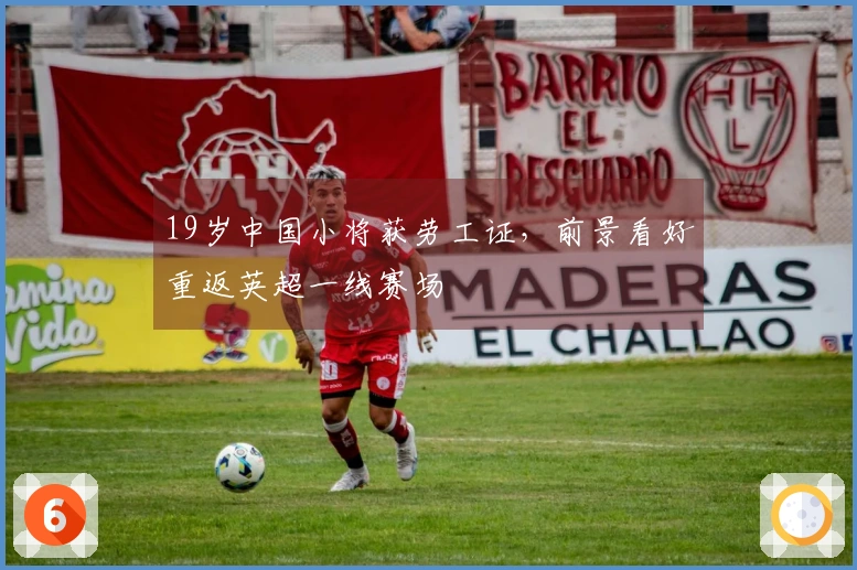 19岁中国小将获劳工证，前景看好重返英超一线赛场